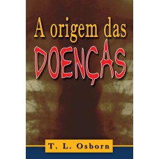 A ORIGEM DAS DOENÇAS - GRANDES VERDADES SOBRE A GUERRA ESPIRITUAL