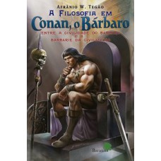 FILOSOFIA EM CONAN O BARBARO, A - ENTRE A CIVILIDADE DO BÁRBARO E A BARBÁRIE DA CIVILIZACAO