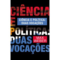 CIÊNCIA E POLÍTICA: DUAS VOCAÇÕES