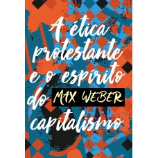 A ÉTICA PROTESTANTE E O ESPÍRITO DO CAPITALISMO