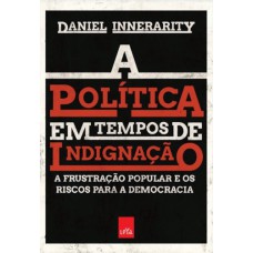 A POLÍTICA EM TEMPOS DE INDIGNAÇÃO - A FRUSTRAÇÃO POPULAR E OS RISCOS PARA A DEMOCRACIA