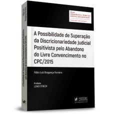 A POSSIBILIDADE DE SUPERAÇÃO DA DISCRICIONARIEDADE JUDICIAL POSITIVISTA PELO ABANDONO DO LIVRE CONVENCIMENTO NO CPC/2015