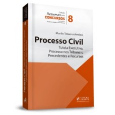 RESUMOS PARA CONCURSOS - V.8 - PROCESSO CIVIL - TUTELA EXECUTIVA, PROCESSO NOS TRIBUNAIS, PRECEDENTES E RECURSOS 