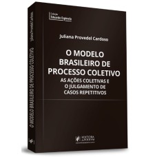 O MODELO BRASILEIRO DE PROCESSO COLETIVO - AS AÇÕES COLETIVAS E O JULGAMENTO DE CASOS REPETITIVOS