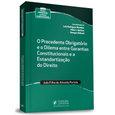 O PRECEDENTE OBRIGATÓRIO E O DILEMA ENTRE GARANTIAS CONSTITUCIONAIS E A ESTANDARTIZAÇÃO DO DIREITO