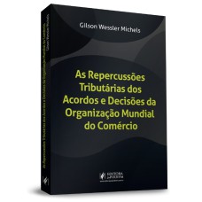 AS REPERCUSSÕES TRIBUTÁRIAS DOS ACORDOS E DECISÕES DA ORGANIZAÇÃO MUNDIAL DO COMÉRCIO