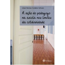 A AÇÃO DO PEDAGOGO NA ESCOLA NOS LIMITES DA COTIDIANIDADE