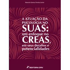 A ATUAÇÃO DA PSICOLOGIA NO SUAS: UM ENFOQUE NO CREAS, EM SEUS DESAFIOS E POTENCIALIDADES