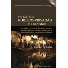 PARCERIAS PÚBLICO PRIVADAS E TURISMO: UM MODELO DE APLICAÇÃO PARA FOMENTAR O DESENVOLVIMENTO SOCIOECONÔMICO E O DESENVOLVIMENTO SUSTENTÁVEL NO BRASIL: ESTUDO DE CASO