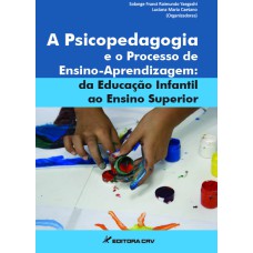 A PSICOPEDAGOGIA E O PROCESSO DE ENSINO-APRENDIZAGEM: DA EDUCAÇÃO INFANTIL AO ENSINO SUPERIOR