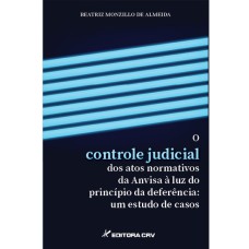 O CONTROLE JUDICIAL DOS ATOS NORMATIVOS DA ANVISA À LUZ DO PRINCÍPIO DA DEFERÊNCIA: UM ESTUDO DE CASOS