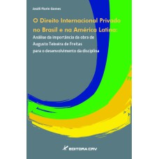 O DIREITO INTERNACIONAL PRIVADO NO BRASIL E NA AMÉRICA LATINA: ANÁLISE DA IMPORTÂNCIA DA OBRA DE AUGUSTO TEIXEIRA DE FREITAS PARA O DESENVOLVIMENTO DA DISCIPLINA