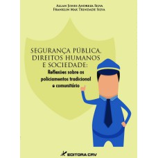 SEGURANÇA PÚBLICA, DIREITOS HUMANOS E SOCIEDADE: REFLEXÕES SOBRE OS POLICIAMENTOS TRADICIONAL E COMUNITÁRIO