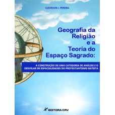 GEOGRAFIA DA RELIGIÃO E A TEORIA DO ESPAÇO SAGRADO: A CONSTRUÇÃO DE UMA CATEGORIA DE ANÁLISE E O DESVELAR DE ESPACIALIDADES DO PROTESTANTISMO BATISTA