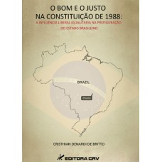 O BOM E O JUSTO NA CONSTITUIÇÃO DE 1988: A INFLUÊNCIA LIBERAL IGUALITÁRIA NA PREFIGURAÇÃO DO ESTADO BRASILEIRO