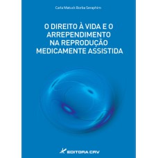 O DIREITO À VIDA E O ARREPENDIMENTO NA REPRODUÇÃO MEDICAMENTE ASSISTIDA