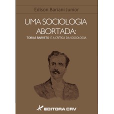 UMA SOCIOLOGIA ABORTADA: TOBIAS BARRETO E A CRÍTICA DA SOCIOLOGIA