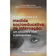 O ADOLESCENTE E A MEDIDA SOCIOEDUCATIVA DE INTERNAÇÃO: UM ENCONTRO COM A PSICANÁLISE