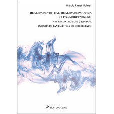 REALIDADE VIRTUAL, REALIDADE PSÍQUICA NA PÓS-MODERNIDADE: UM ENCONTRO COM FREUD NA INFINITUDE