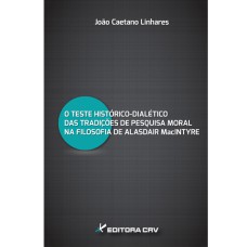 O TESTE HISTÓRICO-DIALÉTICO DAS TRADIÇÕES DE PESQUISA MORAL NA FILOSOFIA DE ALASDAIR MACINTYRE