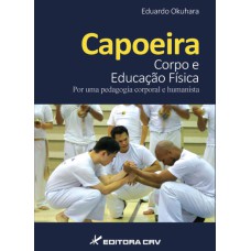 CAPOEIRA CORPO E EDUCAÇÃO FÍSICA POR UMA PEDAGOGIA CORPORAL E HUMANISTA