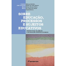 SOBRE EDUCAÇÃO, PROCESSOS E SUJEITOS EDUCATIVOS: PERSPECTIVAS DE ANÁLISE E ABORDAGENS INTERDISCIPLINARES