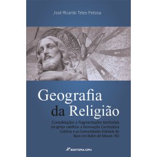 GEOGRAFIA DA RELIGIÃO CONSOLIDAÇÕES E FRAGMENTAÇÕES TERRITORIAIS NA IGREJA CATÓLICA: A RENOVAÇÃO CARISMÁTICA CATÓLICA E AS COMUNIDADES ECLESIAIS DE BASE EM ROLIM DE MOURA- RO