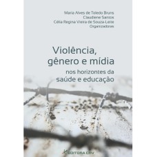 VIOLÊNCIA, GÊNERO E MÍDIA NOS HORIZONTES DA SAÚDE E EDUCAÇÃO