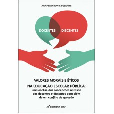 VALORES MORAIS E ÉTICOS NA EDUCAÇÃO ESCOLAR PÚBLICA: UMA ANÁLISE DAS CONCEPÇÕES NA VISÃO DOS DOCENTES E DISCENTES PARA ALÉM DE UM CONFLITO DE GERAÇÃO