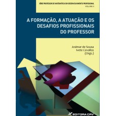 A FORMAÇÃO, A ATUAÇÃO E OS DESAFIOS PROFISSIONAIS DO PROFESSOR - VOLUME II