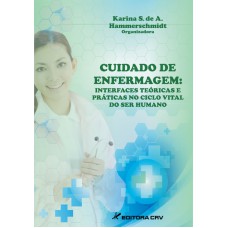 CUIDADO DE ENFERMAGEM: INTERFACES TEÓRICAS E PRÁTICAS NO CICLO VITAL DO SER HUMANO