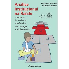 ANÁLISE INSTITUCIONAL NA SAÚDE: O IMPACTO DA VIOLÊNCIA INTRAFAMILIAR NAS CRIANÇAS E ADOLESCENTES