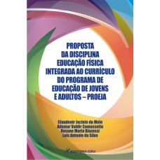 PROPOSTA DA DISCIPLINA EDUCAÇÃO FÍSICA INTEGRADA AO CURRÍCULO DO PROGRAMA DE EDUCAÇÃO DE JOVENS E ADULTOS PROEJA