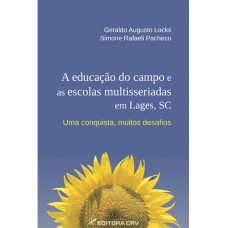 A EDUCAÇÃO DO CAMPO E AS ESCOLAS MULTISSERIADAS EM LAGES/SC: UMA CONQUISTA, MUITOS DESAFIOS