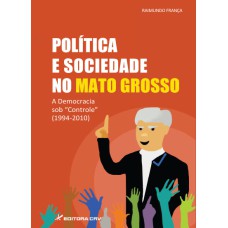 POLÍTICA E SOCIEDADE NO MATO GROSSO: A DEMOCRACIA SOB CONTROLE (1994-2010)