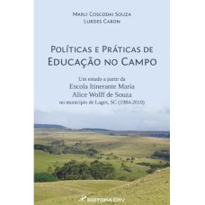 POLÍTICAS E PRÁTICAS DE EDUCAÇÃO NO CAMPO: UM ESTUDO A PARTIR DA ESCOLA ITINERANTE MARIA ALICE WOLFF DE SOUZA NO MUNICÍPIO DE LAGES-SC (1984-2010)