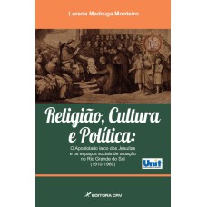 RELIGIÃO, CULTURA E POLÍTICA: O APOSTOLADO LAICO DOS JESUÍTAS E OS ESPAÇOS SOCIAIS DE ATUAÇÃO NO RIO GRANDE DO SUL (1910-1960)