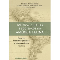 POLÍTICA, CULTURA E SOCIEDADE NA AMÉRICA LATINA ESTUDOS INTERDISCIPLINARES E COMPARATIVOS VOLUME 2