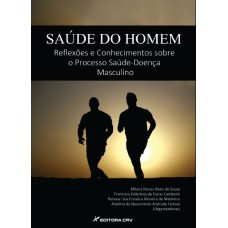 SAÚDE DO HOMEM: REFLEXÕES E CONHECIMENTOS SOBRE O PROCESSO SAÚDE-DOENÇA MASCULINO