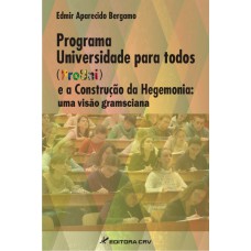 PROGRAMA UNIVERSIDADE PARA TODOS (PROUNI) E A CONSTRUÇÃO DA HEGEMONIA: UMA VISÃO GRAMSCIANA