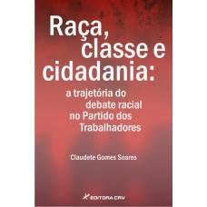 RAÇA, CLASSE E CIDADANIA: A TRAJETÓRIA DO DEBATE RACIAL NO PARTIDO DOS TRABALHADORES