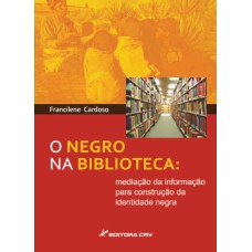 O NEGRO NA BIBLIOTECA: MEDIAÇÃO DA INFORMAÇÃO PARA CONSTRUÇÃO DA IDENTIDADE NEGRA