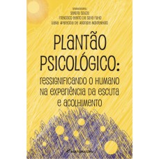 PLANTÃO PSICOLÓGICO: RESSIGNIFICANDO O HUMANO NA EXPERIÊNCIA DA ESCUTA E ACOLHIMENTO