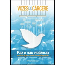 VOZES DO CÁRCERE: PAZ E NÃO VIOLÊNCIA EM BUSCA DE UM NOVO MODELO DE GESTÃO