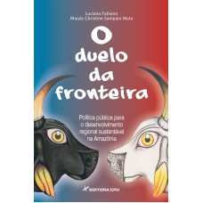 O DUELO DA FRONTEIRA POLÍTICA PÚBLICA PARA O DESENVOLVIMENTO REGIONAL SUSTENTÁVEL NA AMAZÔNIA