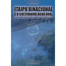 ITAIPU BINACIONAL E O CULTIVANDO ÁGUA BOA: MUDANÇAS TERRITORIAIS, SOCIAIS, CULTURAIS E AMBIENTAIS