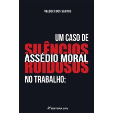 UM CASO DE ASSÉDIO MORAL NO TRABALHO: SILÊNCIOS RUIDOSOS