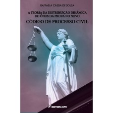 A TEORIA DA DISTRIBUIÇÃO DINÂMICA DO ÔNUS DA PROVA NO NOVO CÓDIGO DE PROCESSO CIVIL