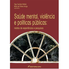 SAÚDE MENTAL, VIOLÊNCIA E POLÍTICAS PÚBLICAS: RELATOS DE EXPERIÊNCIAS E PESQUISAS