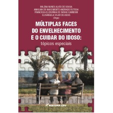 MÚLTIPLAS FACES DO ENVELHECIMENTO E O CUIDAR DO IDOSO: TÓPICOS ESPECIAIS